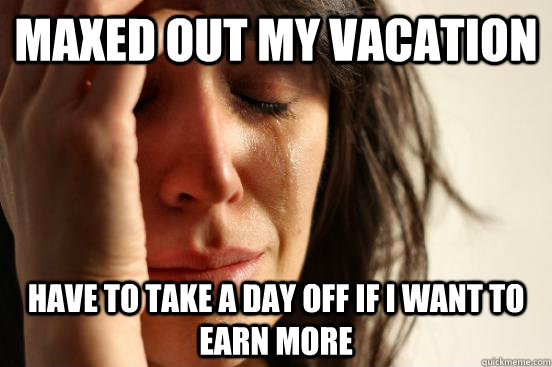 maxed out my vacation have to take a day off if i want to ea - First World Problems