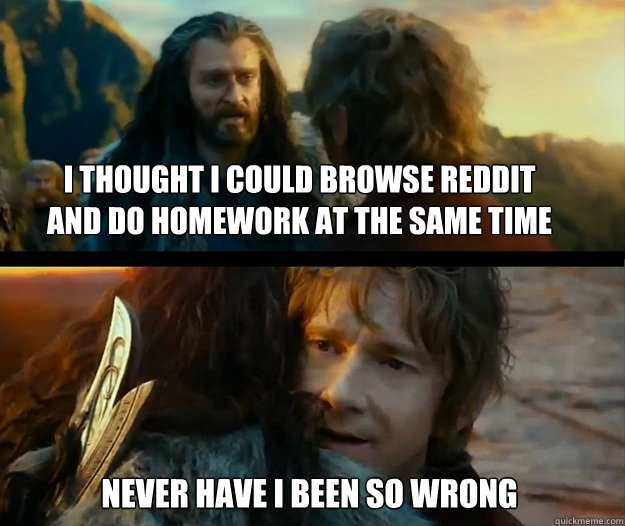 i thought i could browse reddit and do homework at the same - Sudden Change of Heart Thorin