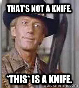 thats not a knife this is a knife - Crocodile Dundee