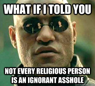 what if i told you not every religious person is an ignorant - WhatIfIToldYouBing