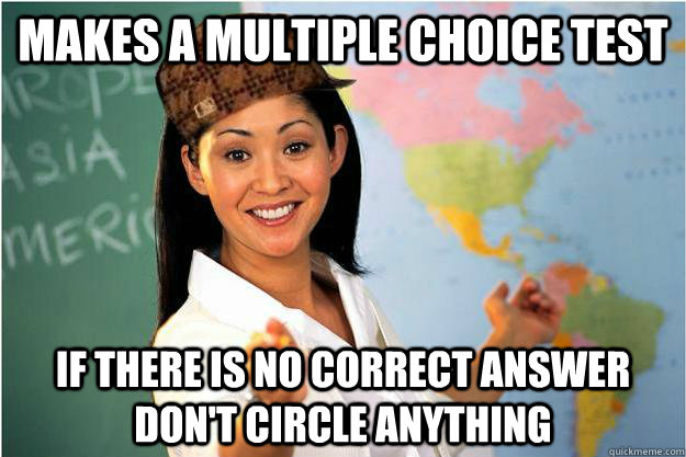makes a multiple choice test if there is no correct answer d - Scumbag Teacher