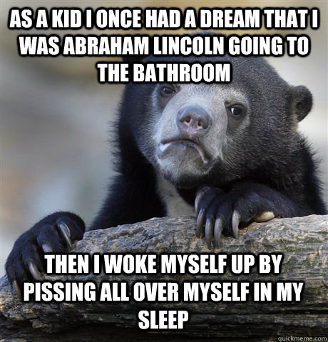 as a kid i once had a dream that i was abraham lincoln going - Confession Bear