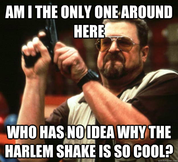 am i the only one around here who has no idea why the harlem - Angry Walter