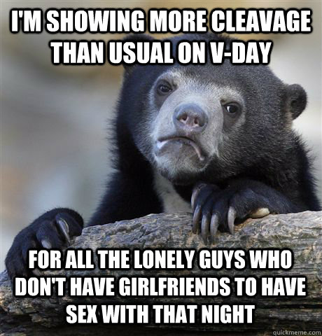 im showing more cleavage than usual on vday for all the lo - Confession Bear