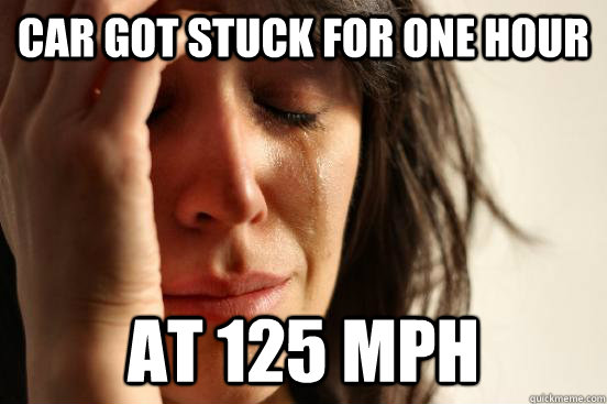 car got stuck for one hour at 125 mph - First World Problems