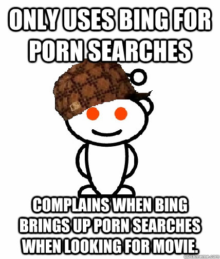 only uses bing for porn searches complains when bing brings - Scumbag Redditor