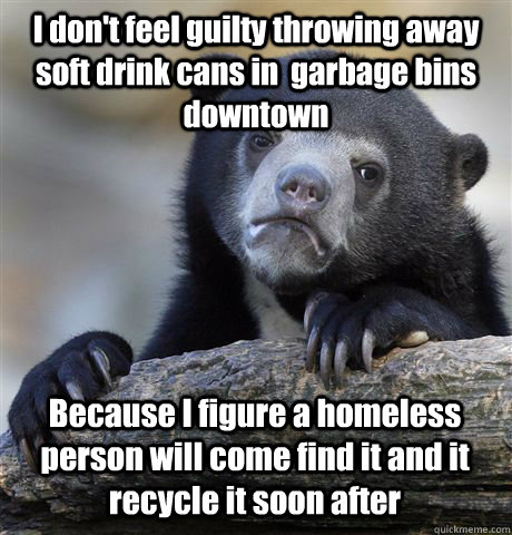 i dont feel guilty throwing away soft drink cans in garbag - Confession Bear