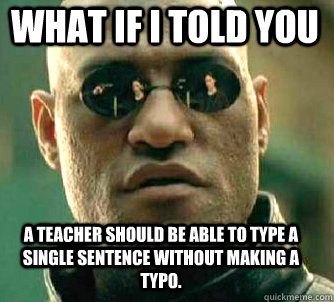 what if i told you a teacher should be able to type a single - Matrix Morpheus