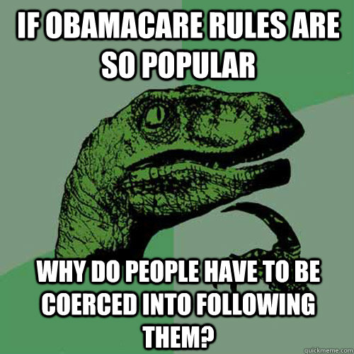 if obamacare rules are so popular why do people have to be c - Philosoraptor
