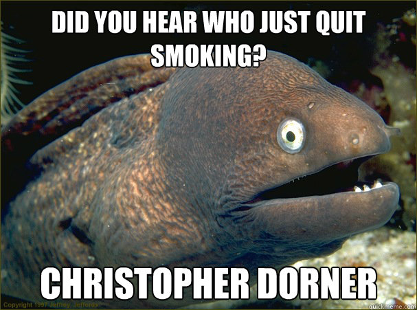 did you hear who just quit smoking christopher dorner - Bad Joke Eel
