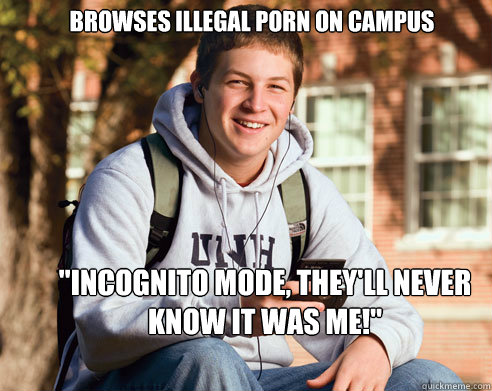 browses illegal porn on campus incognito mode theyll neve - College Freshman