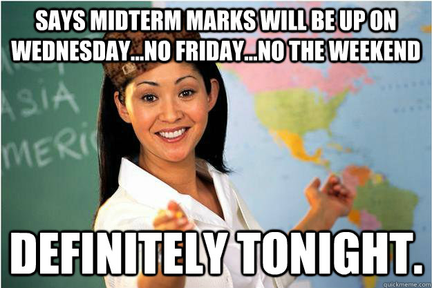 says midterm marks will be up on wednesdayno fridayno - Scumbag Teacher