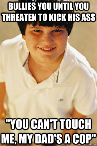 bullies you until you threaten to kick his ass you cant to - Annoying Childhood Friend