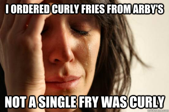 i ordered curly fries from arbys not a single fry was curly - First World Problems