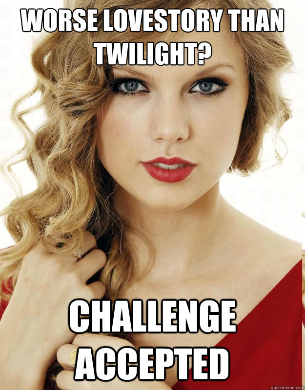 worse lovestory than twilight challenge accepted - Underly Attached Girlfriend