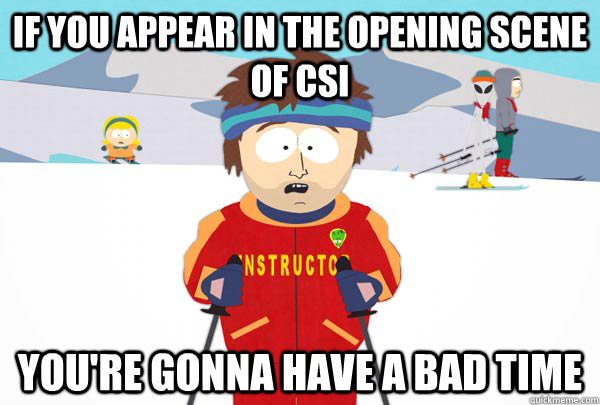 if you appear in the opening scene of csi youre gonna have - Super Cool Ski Instructor