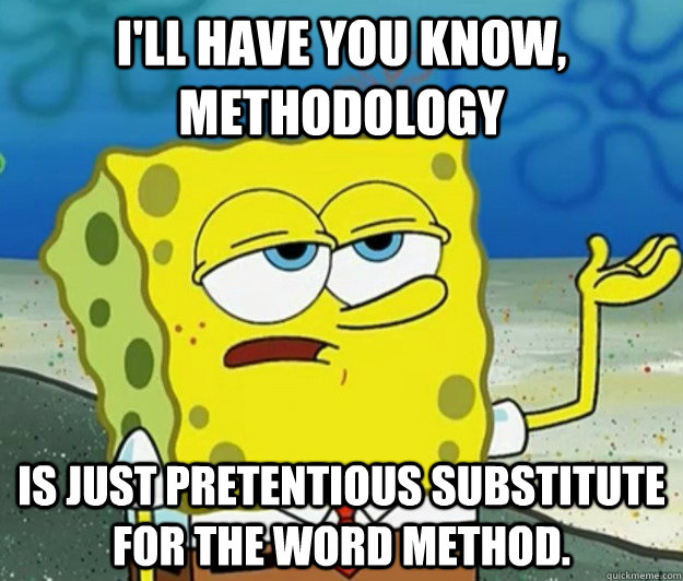 ill have you know methodology is just pretentious substit - Tough Spongebob