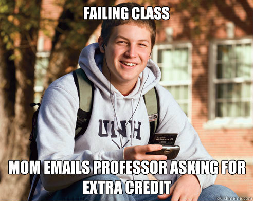 failing class mom emails professor asking for extra credit - College Freshman