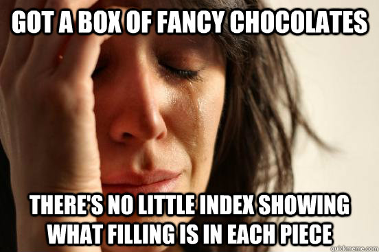 got a box of fancy chocolates theres no little index showin - First World Problems