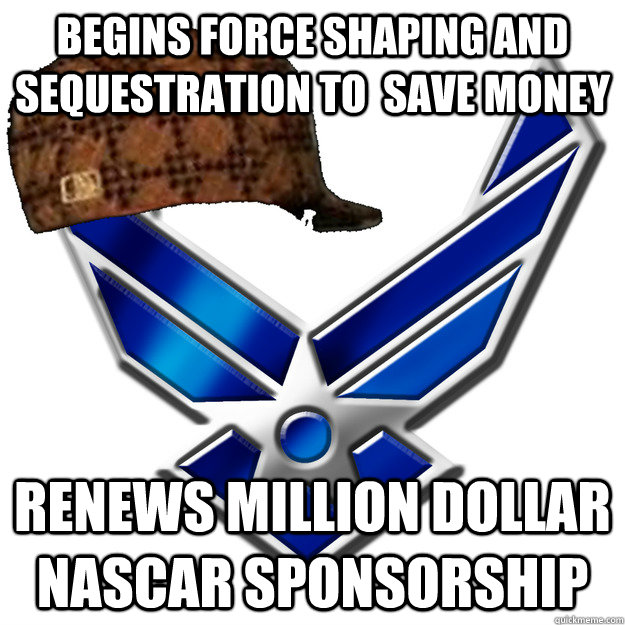 begins force shaping and sequestration to save money renews - Scumbag Airforce