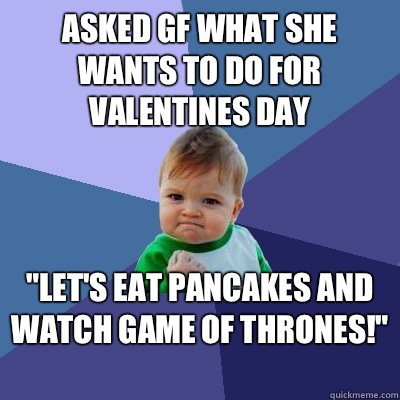 Asked gf what she wants to do for valentines day Lets eat pa - Success Kid
