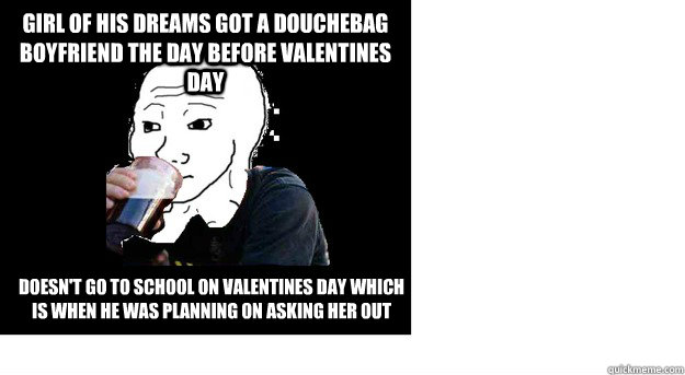 girl of his dreams got a douchebag boyfriend the day before - Lazy college feels