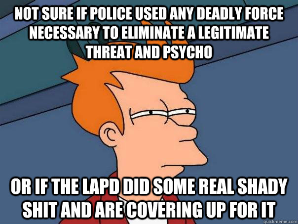 not sure if police used any deadly force necessary to elimin - FuturamaFry
