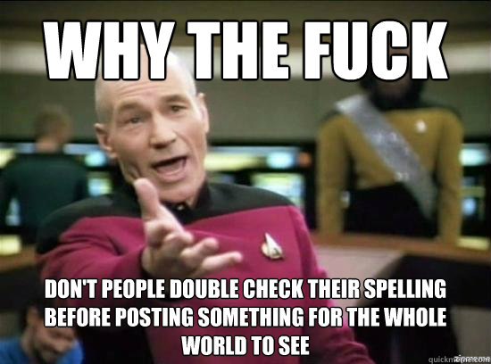 why the fuck dont people double check their spelling before - Annoyed Picard HD