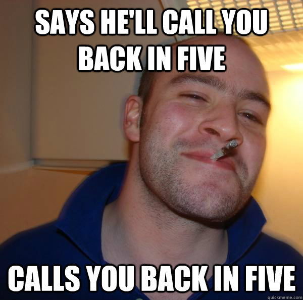says hell call you back in five calls you back in five - Good Guy Greg