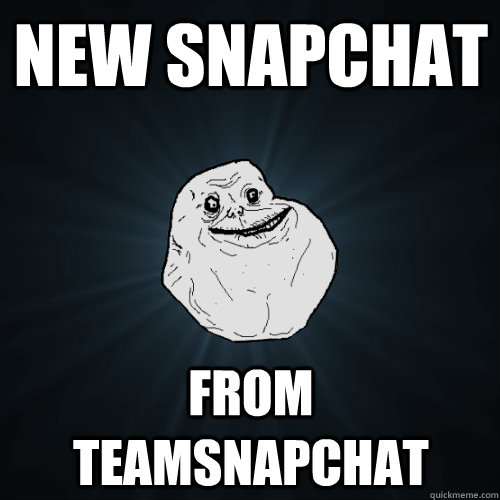 new snapchat from teamsnapchat - Forever Alone