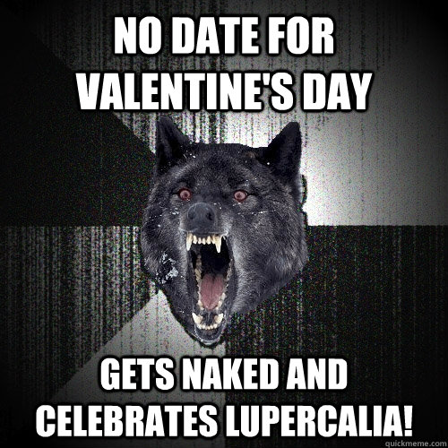 no date for valentines day gets naked and celebrates luperc - Insanity Wolf