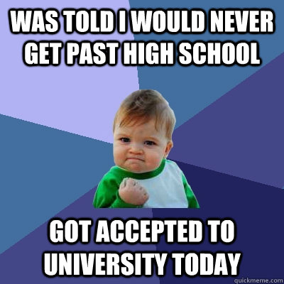 was told i would never get past high school got accepted to - Success Kid