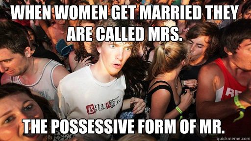 when women get married they are called mrs the possessive - Sudden Clarity Clarence