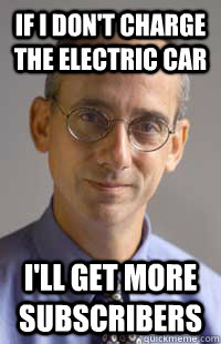 if i dont charge the electric car ill get more subscribers - scumbag-journalist-scheme