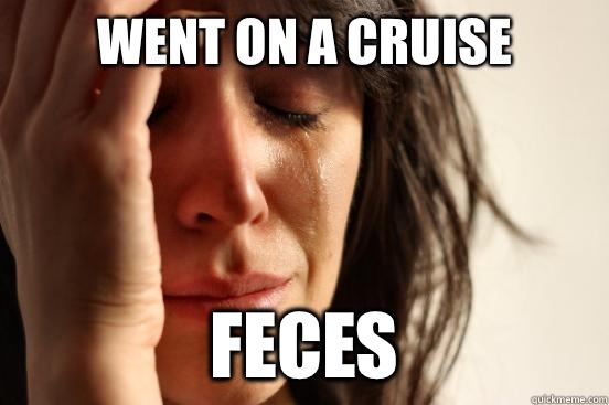 Went on a cruise Feces - First World Problems