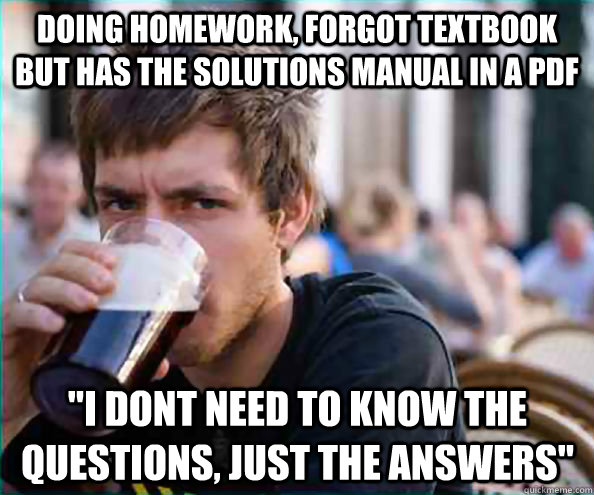 doing homework forgot textbook but has the solutions manual - Lazy College Senior