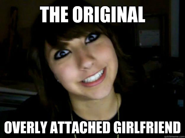 the original overly attached girlfriend -