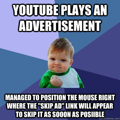 youtube plays an advertisement managed to position the mouse - Success Kid
