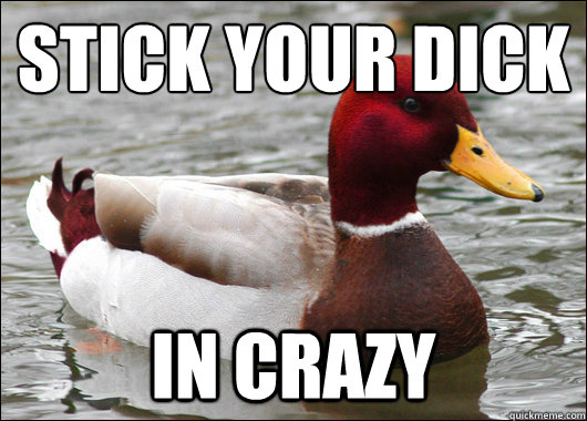 stick your dick in crazy - Malicious Advice Mallard