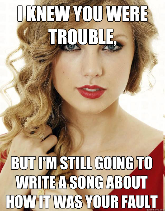 i knew you were trouble but im still going to write a son - Underly Attached Girlfriend