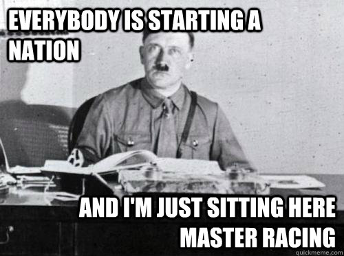 everybody is starting a nation and im just sitting here mas - Adolf Hitler Desk