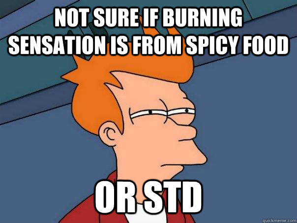 not sure if burning sensation is from spicy food or std - Futurama Fry