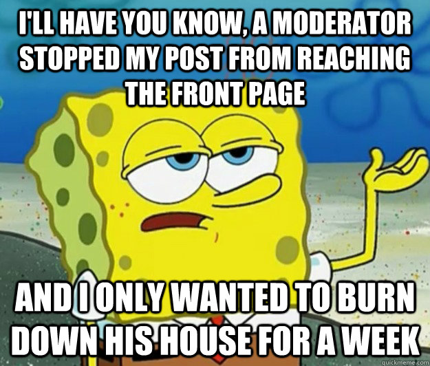 ill have you know a moderator stopped my post from reachin - Tough Spongebob