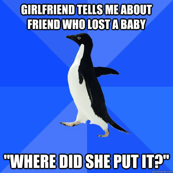 girlfriend tells me about friend who lost a baby where did - Socially Awkward Penguin