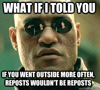 what if i told you if you went outside more often reposts - Matrix Morpheus