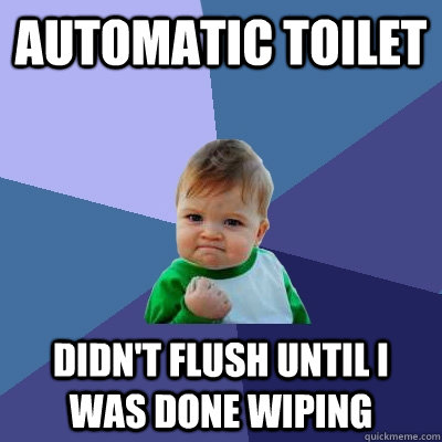 automatic toilet didnt flush until i was done wiping - Success Kid