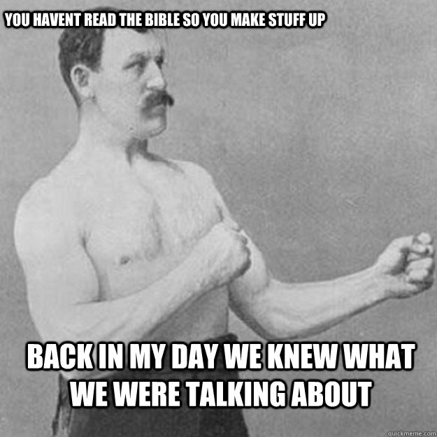 you havent read the bible so you make stuff up back in my d - overly manly man
