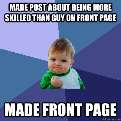 made post about being more skilled than guy on front page ma - Success Kid