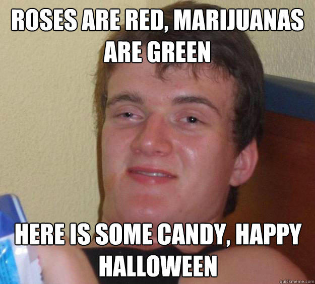 roses are red marijuanas are green here is some candy happ - 10 Guy