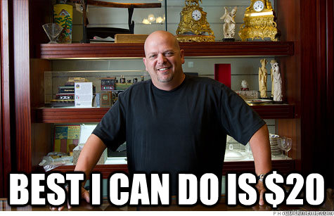 best i can do is 20 - Pwned Pawn Stars